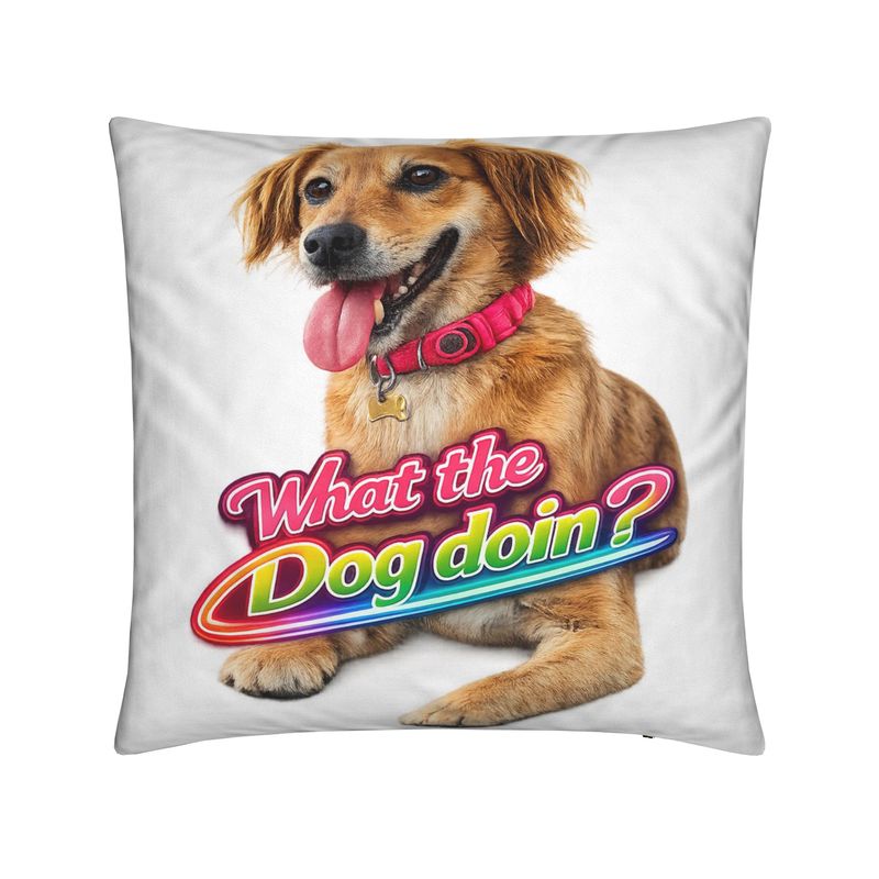 WHAT THE DOG DOIN? CUSHION!