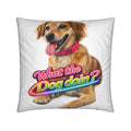 WHAT THE DOG DOIN? CUSHION!
